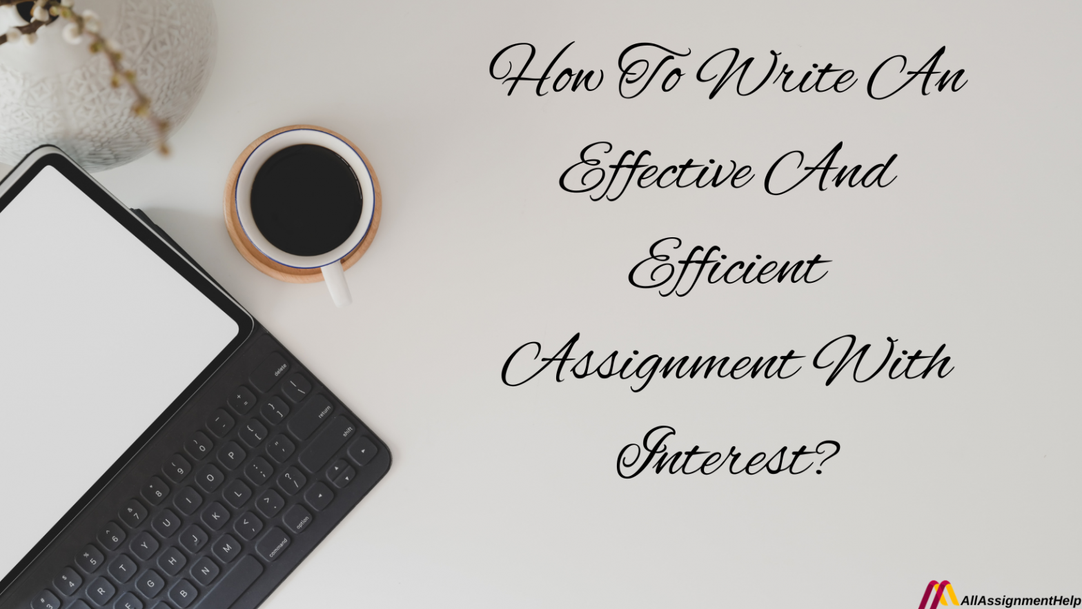 How To Write An Effective And Efficient Assignment With Interest?