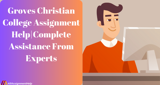Groves Christian College Assignment Help|Complete Assistance From Experts